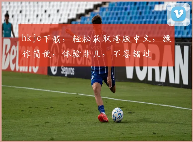 hkjc下载，轻松获取港版中文，操作简便，体验非凡，不容错过